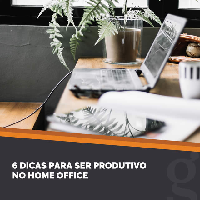6 Dicas Para Ser Produtivo No Home Office